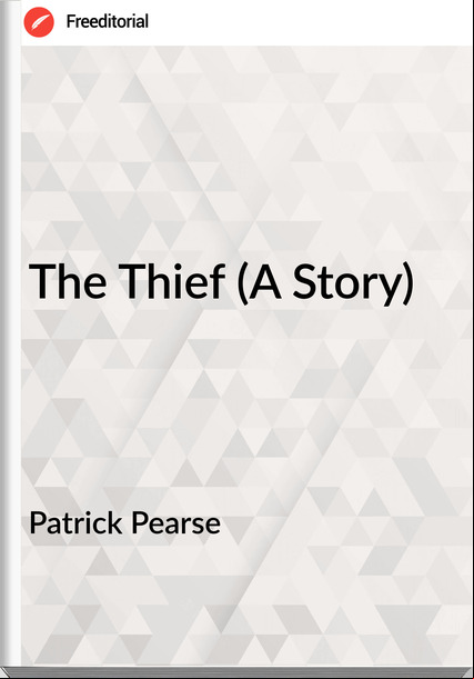 Patrick Pearse - The Thief (A Story)