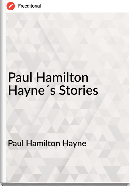 Paul Hamilton Hayne - Paul Hamilton Hayne´s Stories