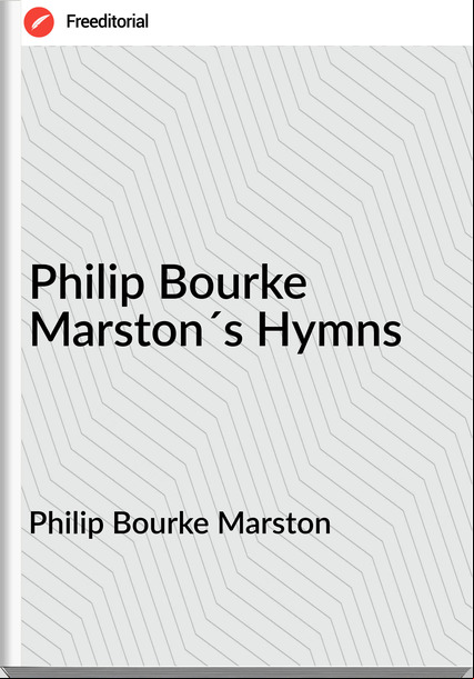 Philip Bourke Marston Philip Bourke Marston´s Hymns