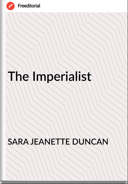 SARA JEANETTE DUNCAN - The Imperialist