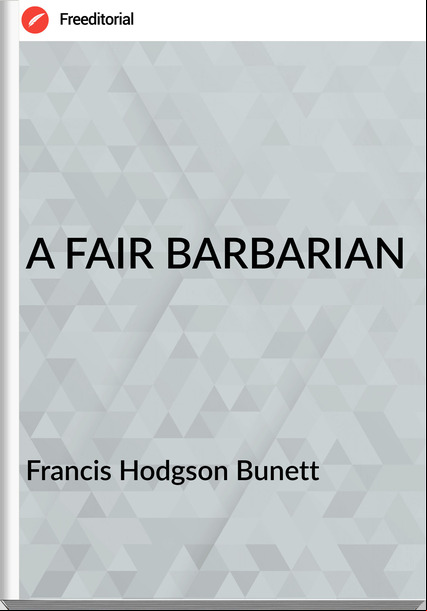Francis Hodgson Bunett - A FAIR BARBARIAN