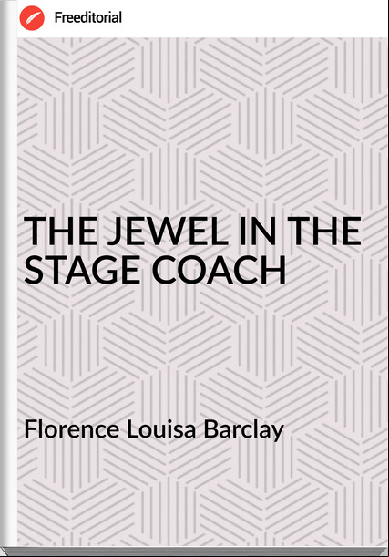 Florence Louisa Barclay - THE JEWEL IN THE STAGE COACH