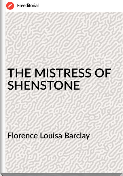 Florence Louisa Barclay - THE MISTRESS OF SHENSTONE