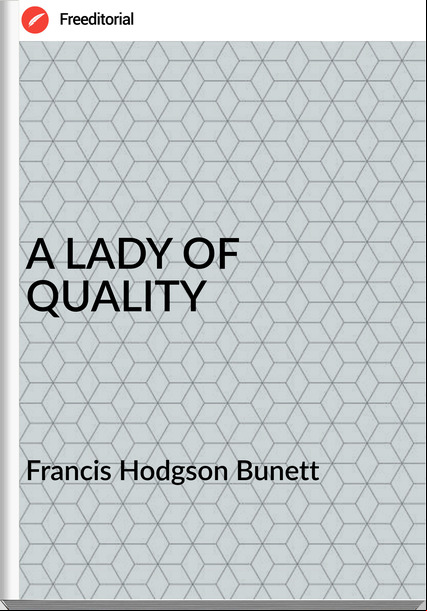 Francis Hodgson Bunett - A LADY OF QUALITY