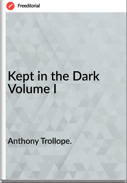 Anthony Trollope. - Kept in the Dark  Volume I