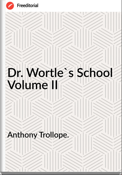 Anthony Trollope. - Dr. Wortle's School  Volume II