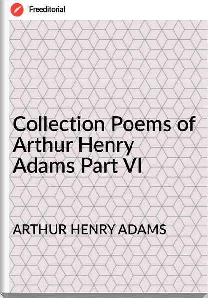 ARTHUR HENRY ADAMS - Collection Poems of Arthur Henry Adams Part VI