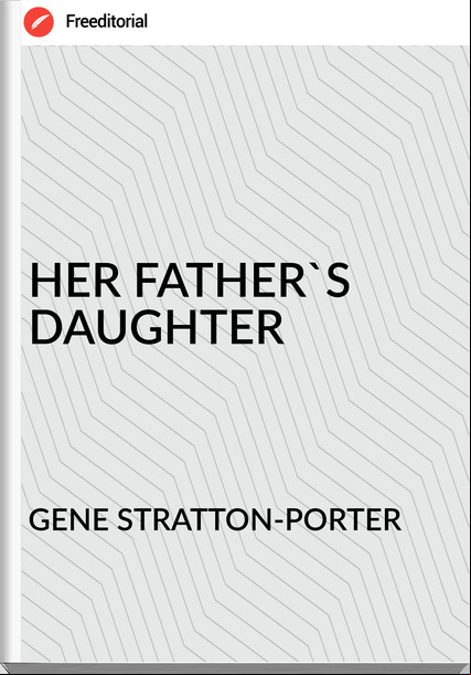 GENE STRATTON-PORTER HER FATHER'S DAUGHTER