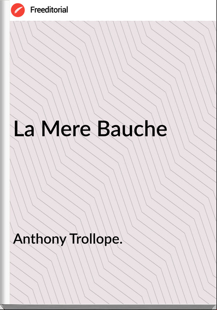 Anthony Trollope. - La Mere Bauche