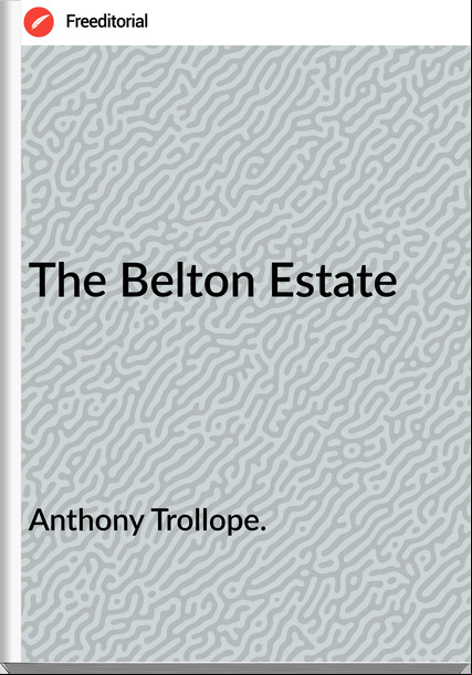 Anthony Trollope. - The Belton Estate