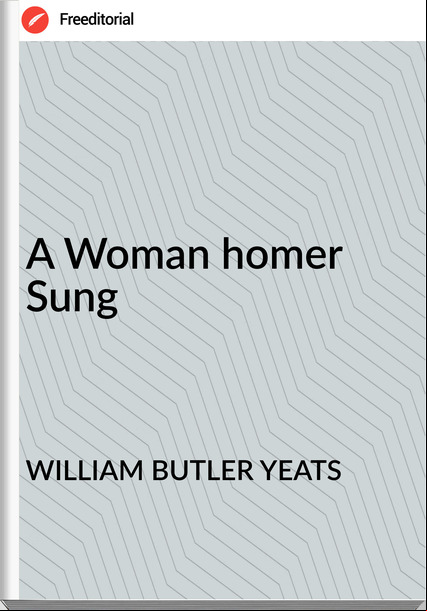 WILLIAM BUTLER YEATS - A Woman homer Sung
