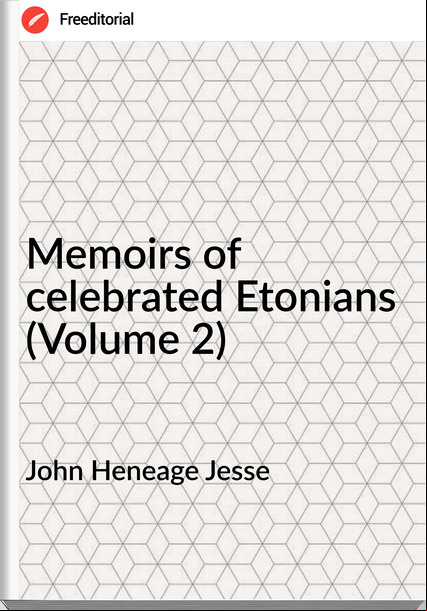 John Heneage Jesse - Memoirs of celebrated Etonians (Volume 2)