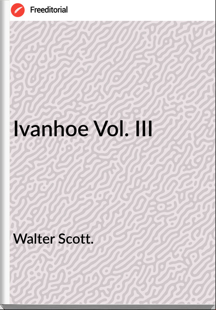 Walter Scott. - Ivanhoe Vol. III