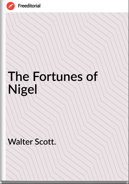 Walter Scott. - The Fortunes of Nigel