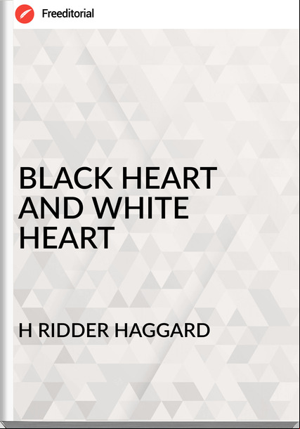 H RIDDER HAGGARD - BLACK HEART AND WHITE HEART