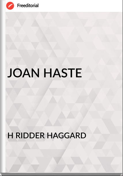 H RIDDER HAGGARD - JOAN HASTE