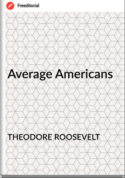 THEODORE ROOSEVELT - Average Americans