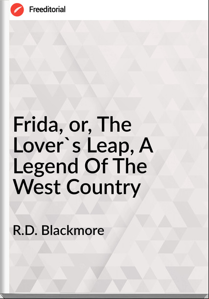 R.D. Blackmore Frida, or, The Lover's Leap, A Legend Of The West Country