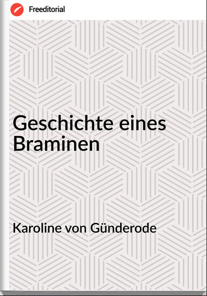 Karoline von Günderode Geschichte eines Braminen