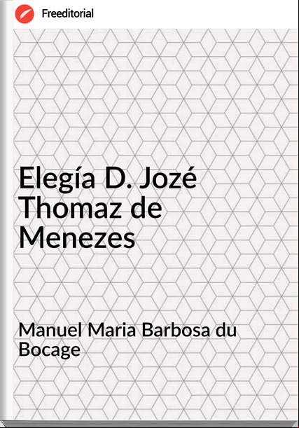 Manuel Maria Barbosa du Bocage - Elegía D. Jozé Thomaz de Menezes
