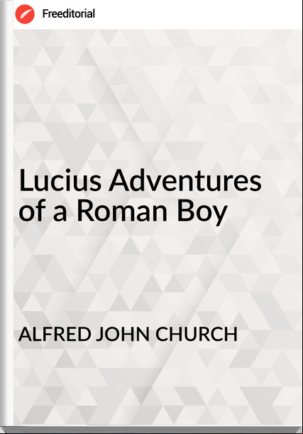 ALFRED JOHN CHURCH Lucius Adventures of a Roman Boy
