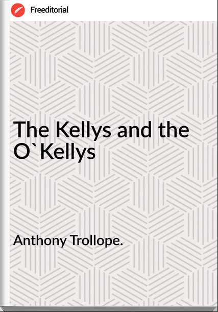 Anthony Trollope. - The Kellys and the O'Kellys