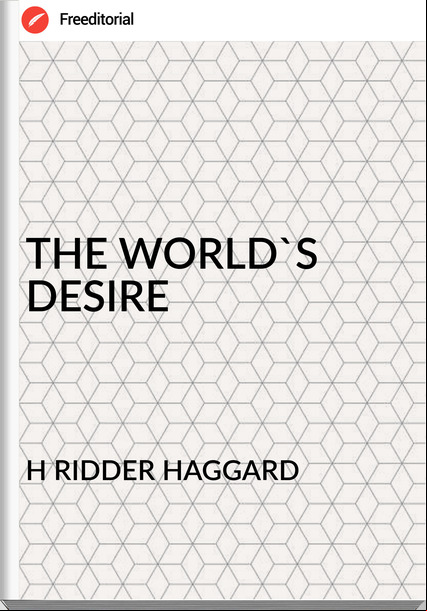 H RIDDER HAGGARD THE WORLD'S DESIRE