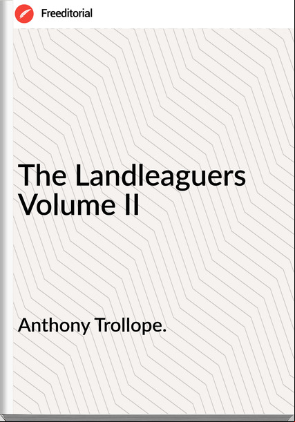Anthony Trollope. - The Landleaguers Volume II