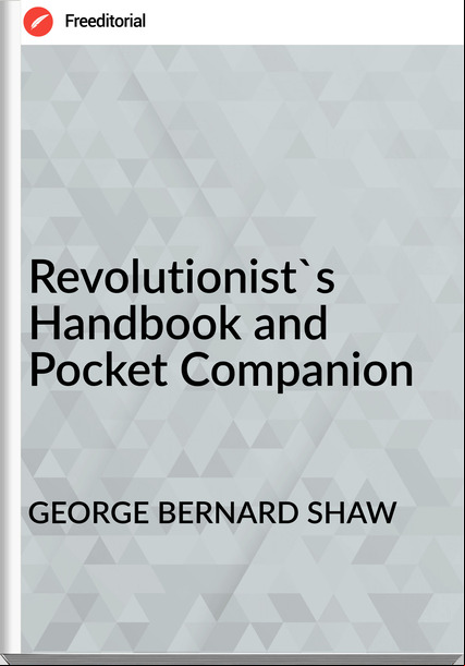 GEORGE BERNARD SHAW - Revolutionist's Handbook and Pocket Companion