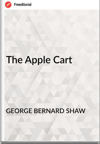 GEORGE BERNARD SHAW - The Apple Cart