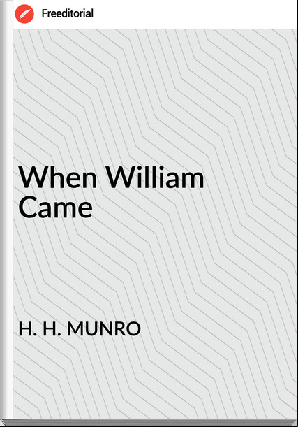 H. H. MUNRO When William Came