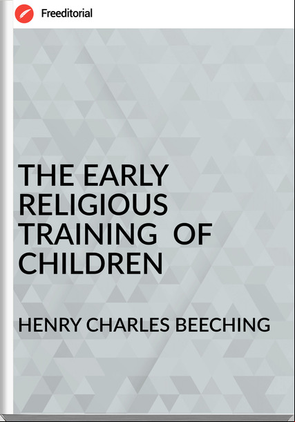 HENRY CHARLES BEECHING THE EARLY RELIGIOUS TRAINING OF CHILDREN