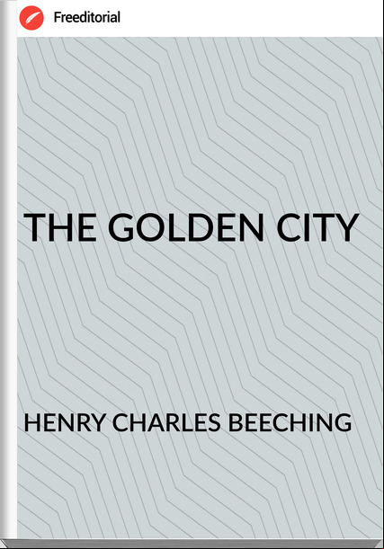 HENRY CHARLES BEECHING THE GOLDEN CITY