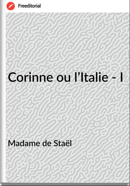 Madame de Staël Corinne ou l’Italie - I