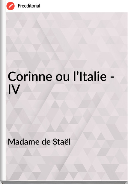 Madame de Staël Corinne ou l’Italie - IV