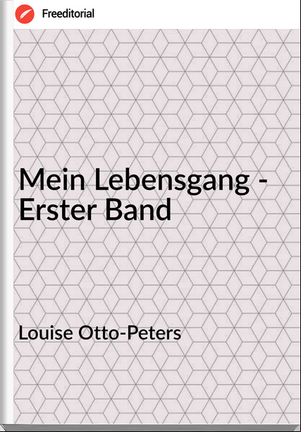 Louise Otto-Peters Mein Lebensgang - Erster Band