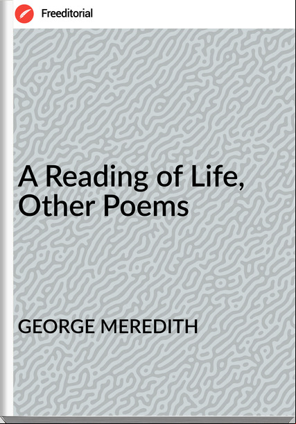 GEORGE MEREDITH - A Reading of Life, Other Poems