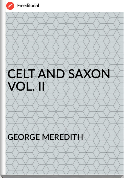 GEORGE MEREDITH - CELT AND SAXON VOL. II