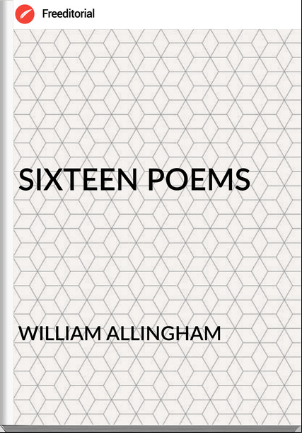 WILLIAM ALLINGHAM - SIXTEEN POEMS