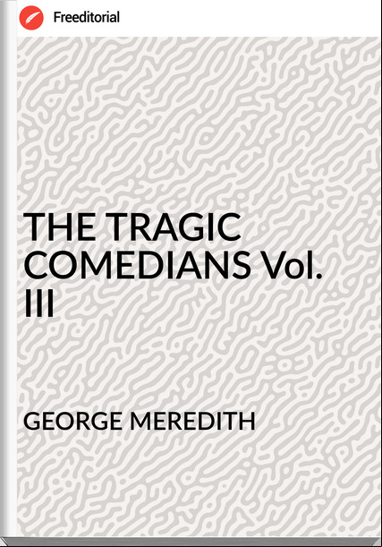 GEORGE MEREDITH - THE TRAGIC COMEDIANS Vol. III