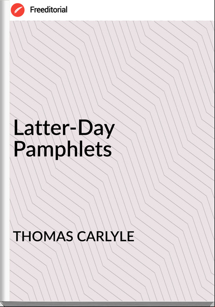 THOMAS CARLYLE - Latter-Day Pamphlets