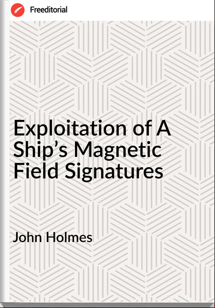 John Holmes Exploitation of A Ship’s Magnetic Field Signatures