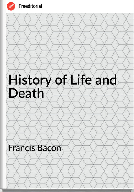 Francis Bacon - History of Life and Death