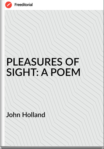 John Holland - PLEASURES OF SIGHT: A POEM