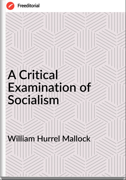 William Hurrel Mallock - A Critical Examination of Socialism