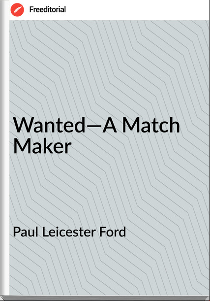 Paul Leicester Ford Wanted—A Match Maker