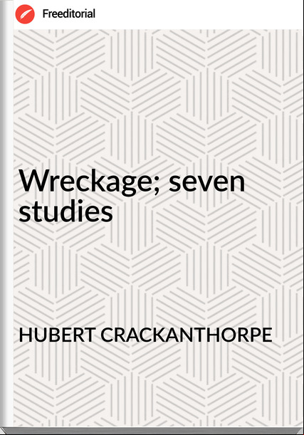 HUBERT CRACKANTHORPE - Wreckage; seven studies