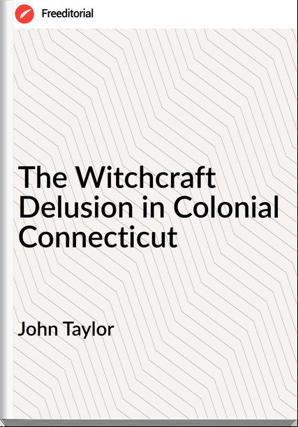 John Taylor - The Witchcraft Delusion in Colonial Connecticut
