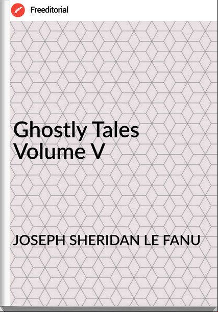JOSEPH SHERIDAN LE FANU - Ghostly Tales  Volume V