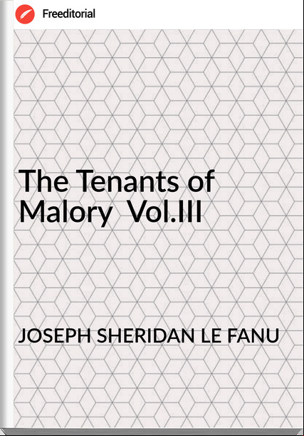 JOSEPH SHERIDAN LE FANU - The Tenants of Malory  Vol.III